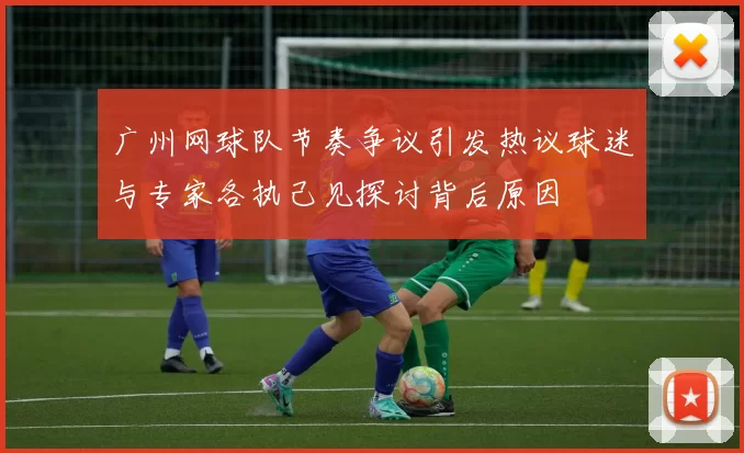 广州网球队节奏争议引发热议球迷与专家各执己见探讨背后原因